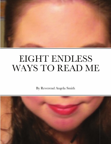EIGHT ENDLESS WAYS TO READ ME